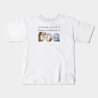 A house is not a home without a dog - labrador oil painting word art Kids T-Shirt